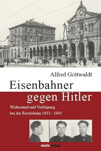 Eisenbahner gegen Hitler: Widerstand und Verfolgung bei der Reichsbahn 1933-1945 von Marix Verlag